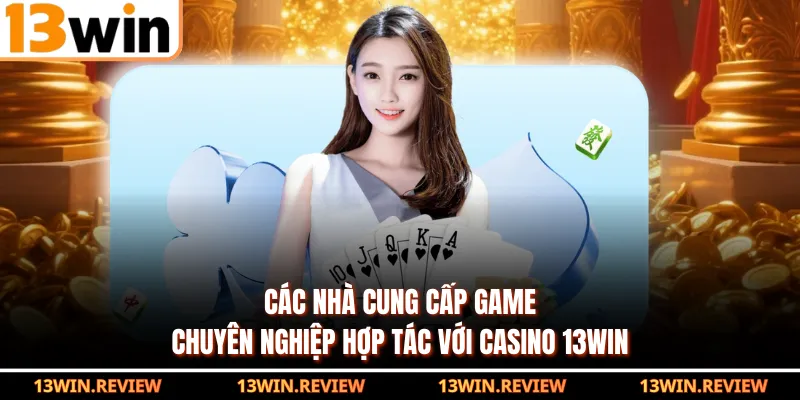 Các nhà cung cấp game chuyên nghiệp hợp tác với casino 13WIN