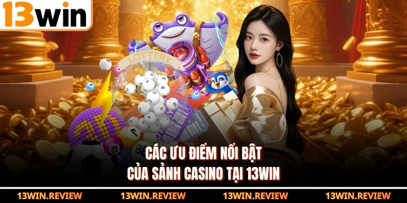 Các ưu điểm nổi bật của sảnh casino tại 13WIN