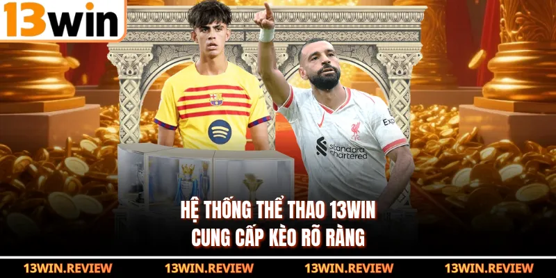 Hệ thống thể thao 13WIN cung cấp kèo rõ ràng