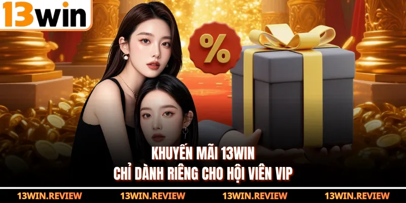 Khuyến mãi 13WIN chỉ dành riêng cho hội viên VIP