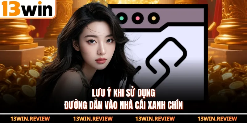 Lưu ý khi sử dụng đường dẫn vào nhà cái xanh chín