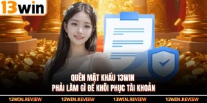 Quên Mật Khẩu 13WIN Phải Làm Gì Để Khôi Phục Tài Khoản