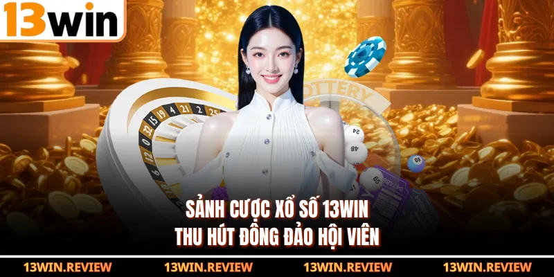 Sảnh cược xổ số 13WIN thu hút đông đảo hội viên