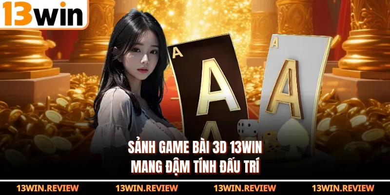 Sảnh game bài 3D 13WIN mang đậm tính đấu trí