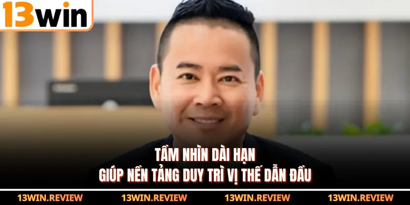 Tầm nhìn dài hạn giúp nền tảng duy trì vị thế dẫn đầu