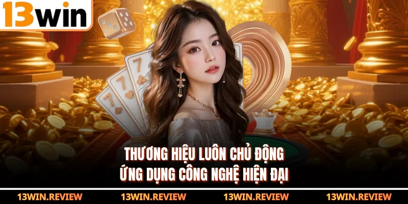 Thương hiệu luôn chủ động ứng dụng công nghệ hiện đại